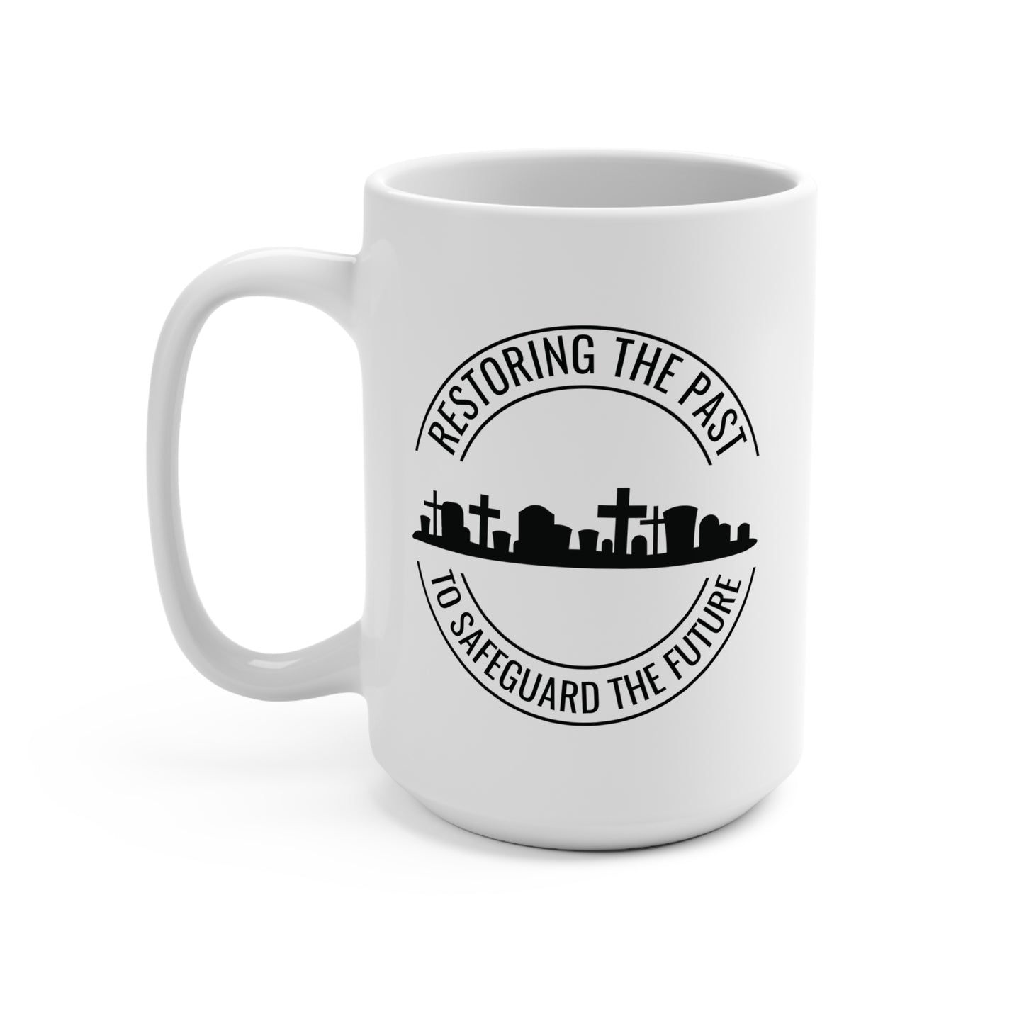 RESTORING THE PAST TO SAFEGUARD THE FUTURE. SAVE OUR CEMETERIES. 15oz Coffee, Tea, Hot Chocolate Mug.