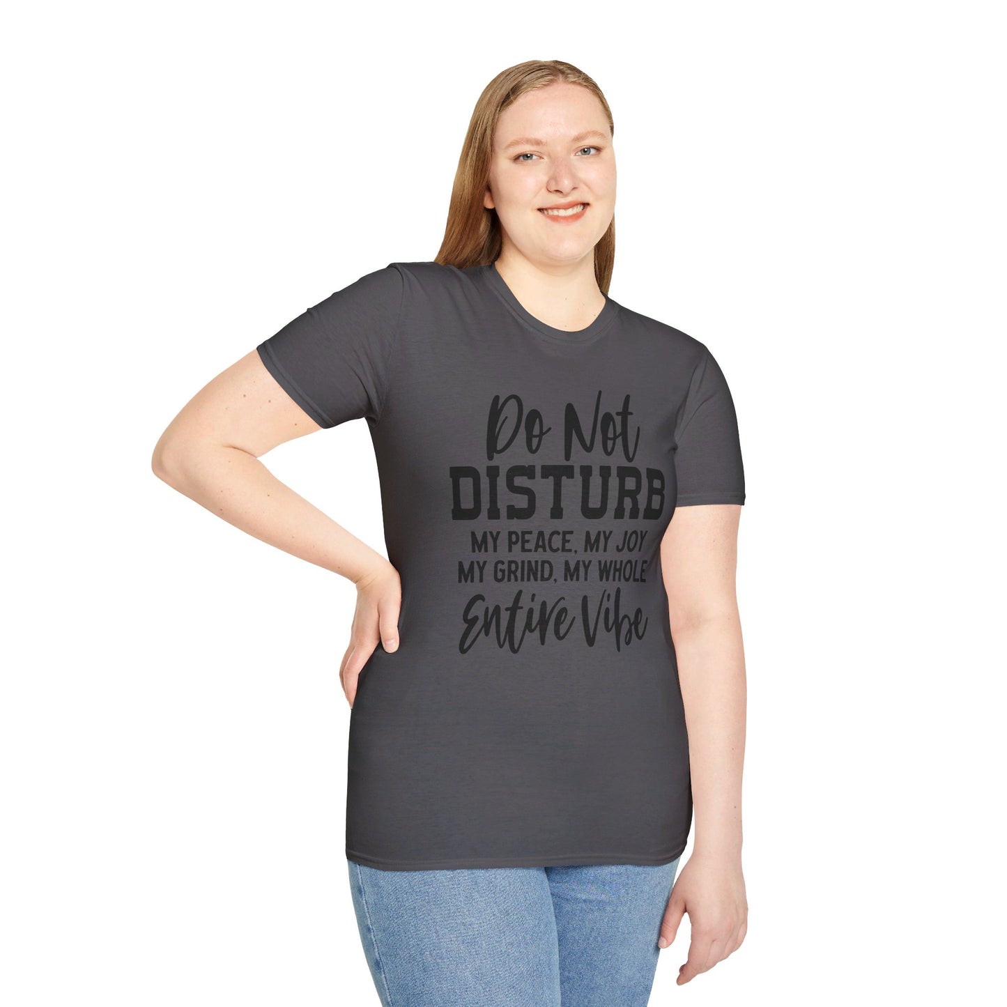 DO NOT DISTURB MY PEACE, MY JOY, MY GRIND, MY WHOLE ENTIRE VIBE. Cotton, Short Sleeve, Crew Neck Tee.