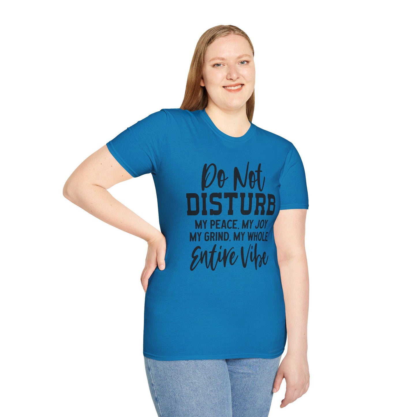 DO NOT DISTURB MY PEACE, MY JOY, MY GRIND, MY WHOLE ENTIRE VIBE. Cotton, Short Sleeve, Crew Neck Tee.