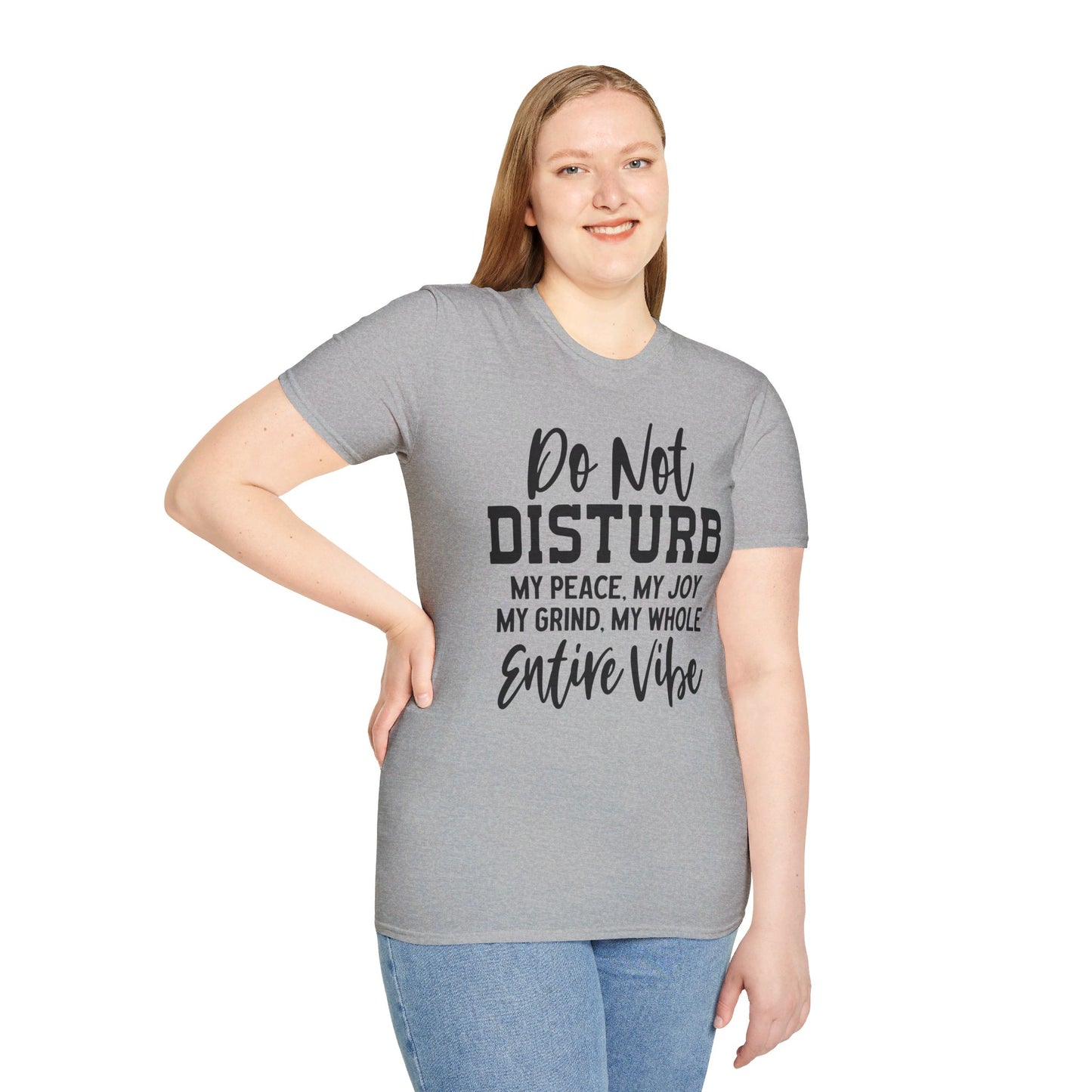 DO NOT DISTURB MY PEACE, MY JOY, MY GRIND, MY WHOLE ENTIRE VIBE. Cotton, Short Sleeve, Crew Neck Tee.
