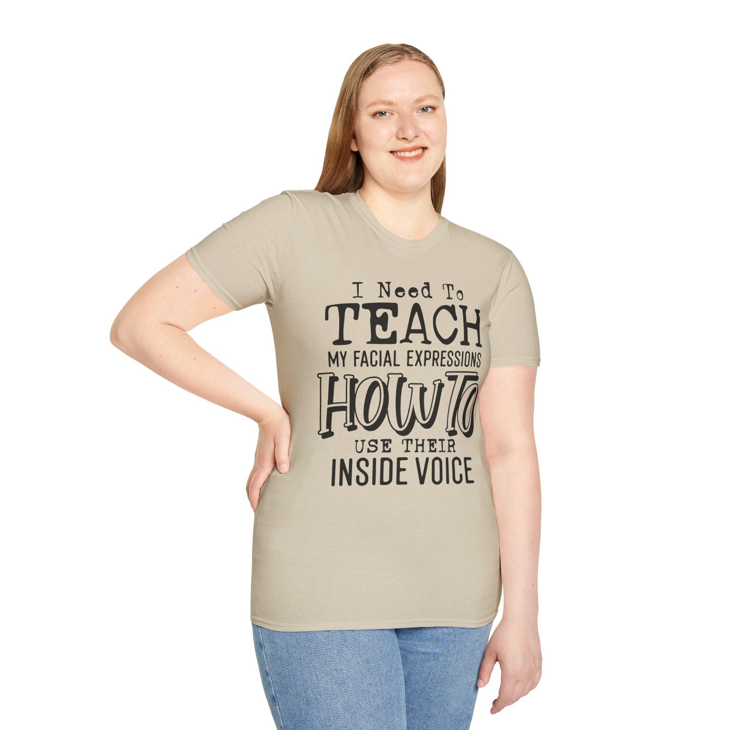 I NEED TO TEACH MY FACIAL EXPRESSIONS HOW TO USE THEIR INSIDE VOICE. Cotton, Short Sleeve, Crew Neck Tee.