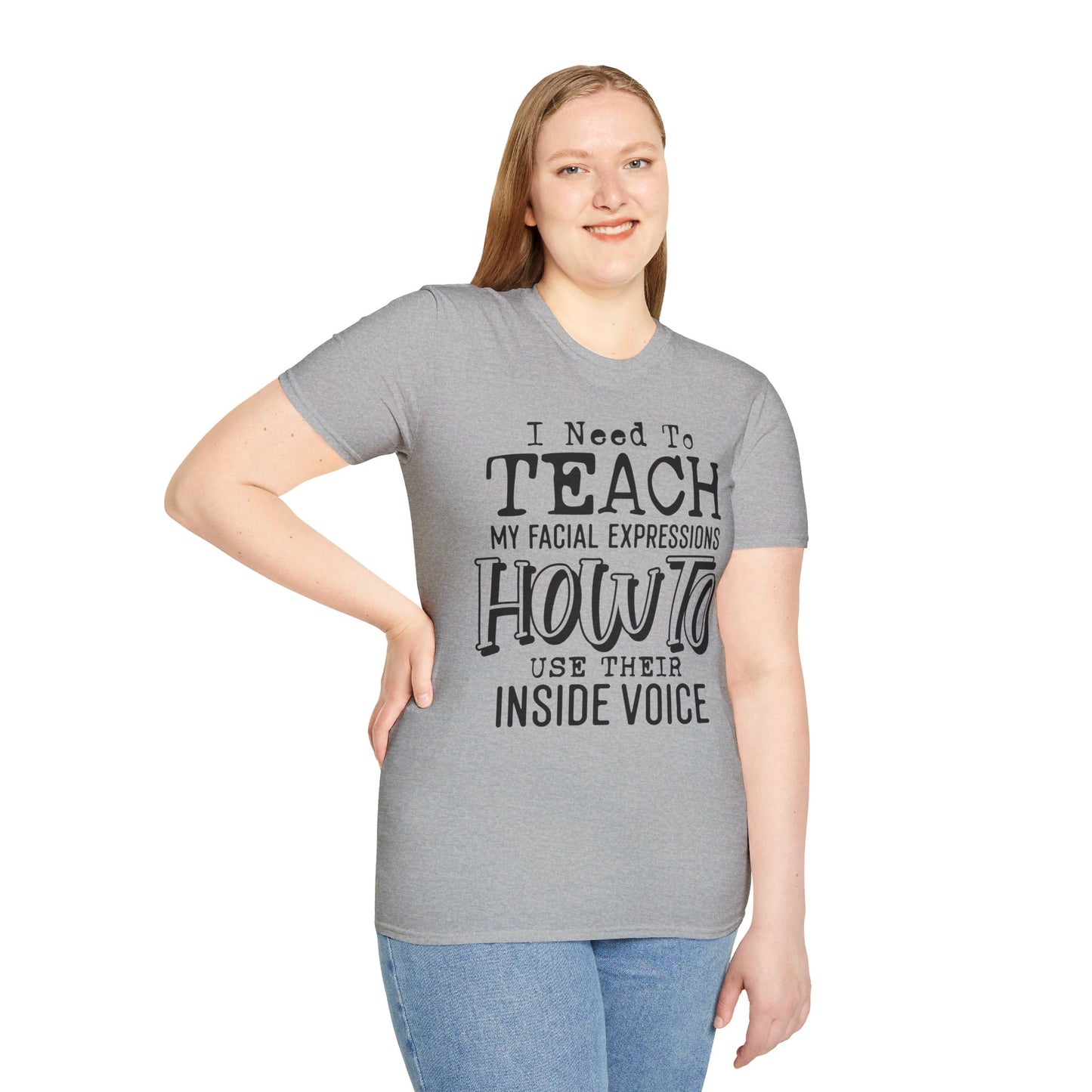 I NEED TO TEACH MY FACIAL EXPRESSIONS HOW TO USE THEIR INSIDE VOICE. Cotton, Short Sleeve, Crew Neck Tee.