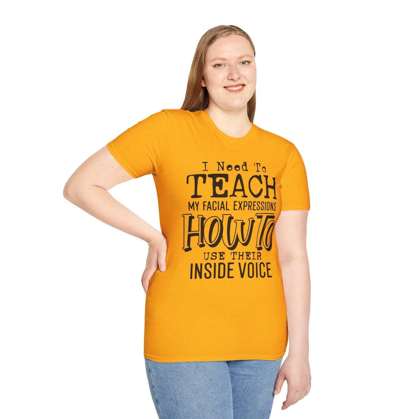 I NEED TO TEACH MY FACIAL EXPRESSIONS HOW TO USE THEIR INSIDE VOICE. Cotton, Short Sleeve, Crew Neck Tee.