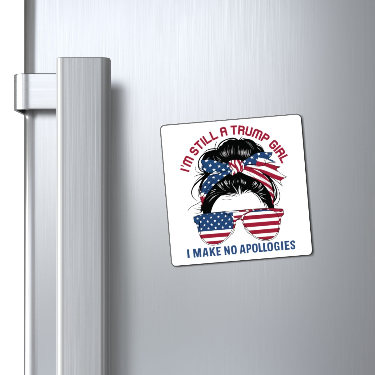 I'M STILL A TRUMP GIRL I MAKE NO APOLOGIES. Fast Holding Magnets