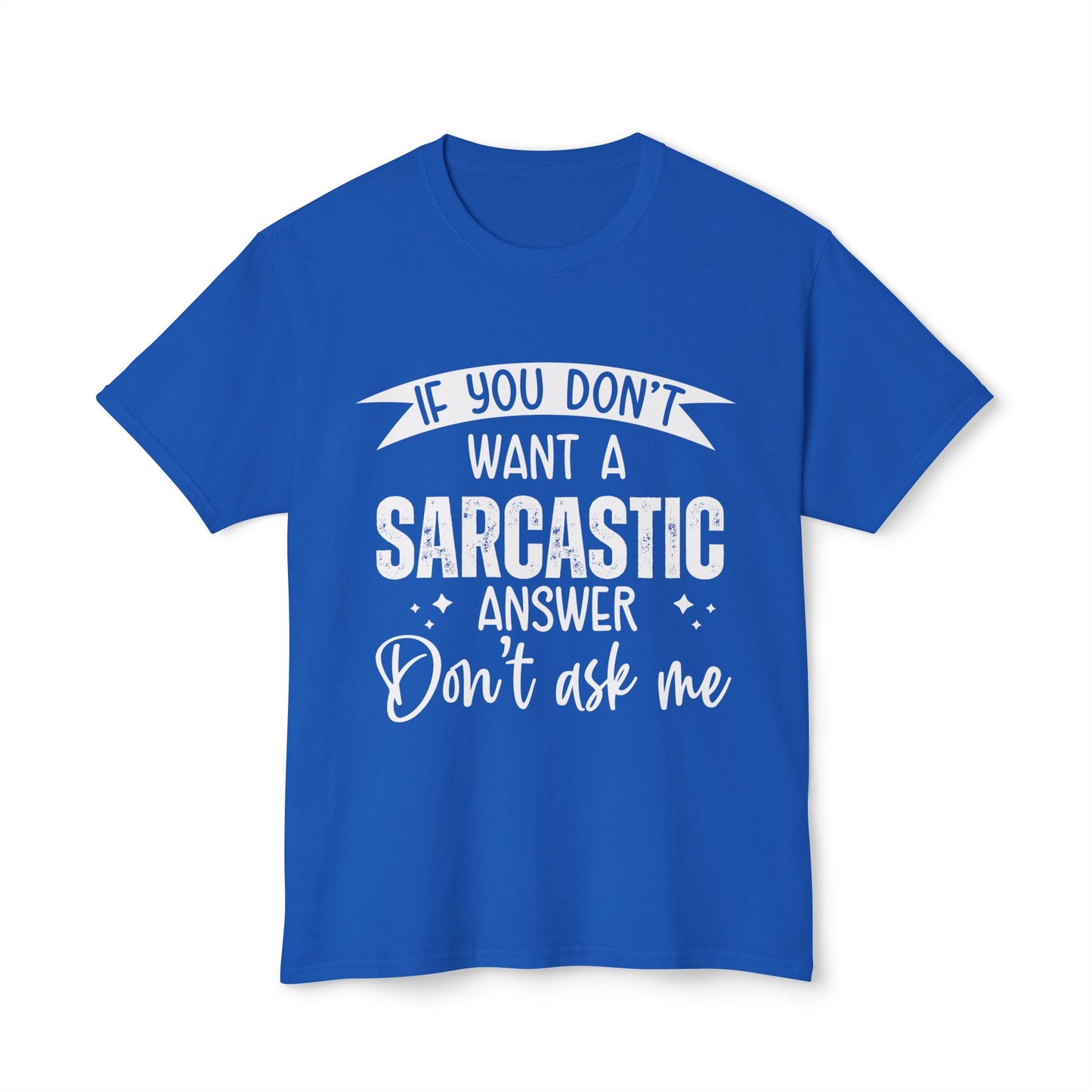 If You Don't Want A Sarcastic Answer, Don't Ask Me.