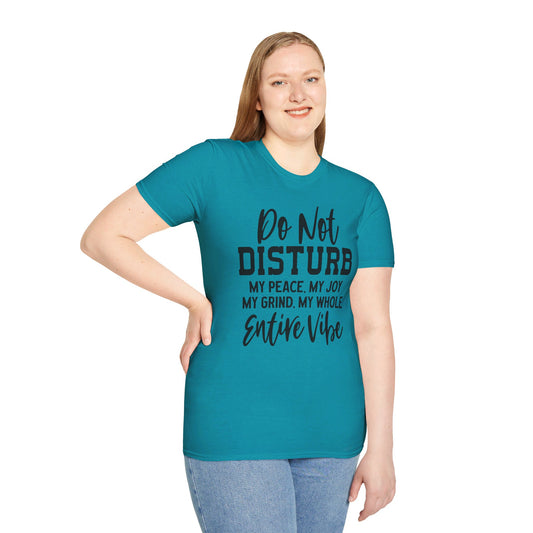 DO NOT DISTURB MY PEACE, MY JOY, MY GRIND, MY WHOLE ENTIRE VIBE. Cotton, Short Sleeve, Crew Neck Tee.