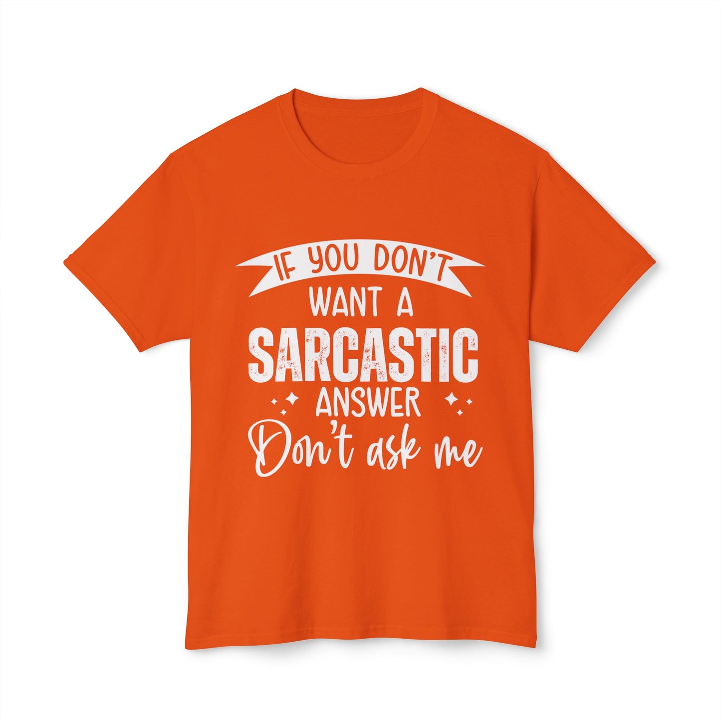 If You Don't Want A Sarcastic Answer, Don't Ask Me.