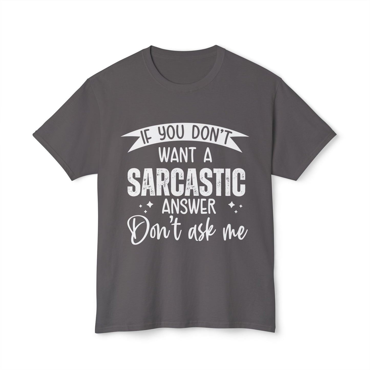 If You Don't Want A Sarcastic Answer, Don't Ask Me.
