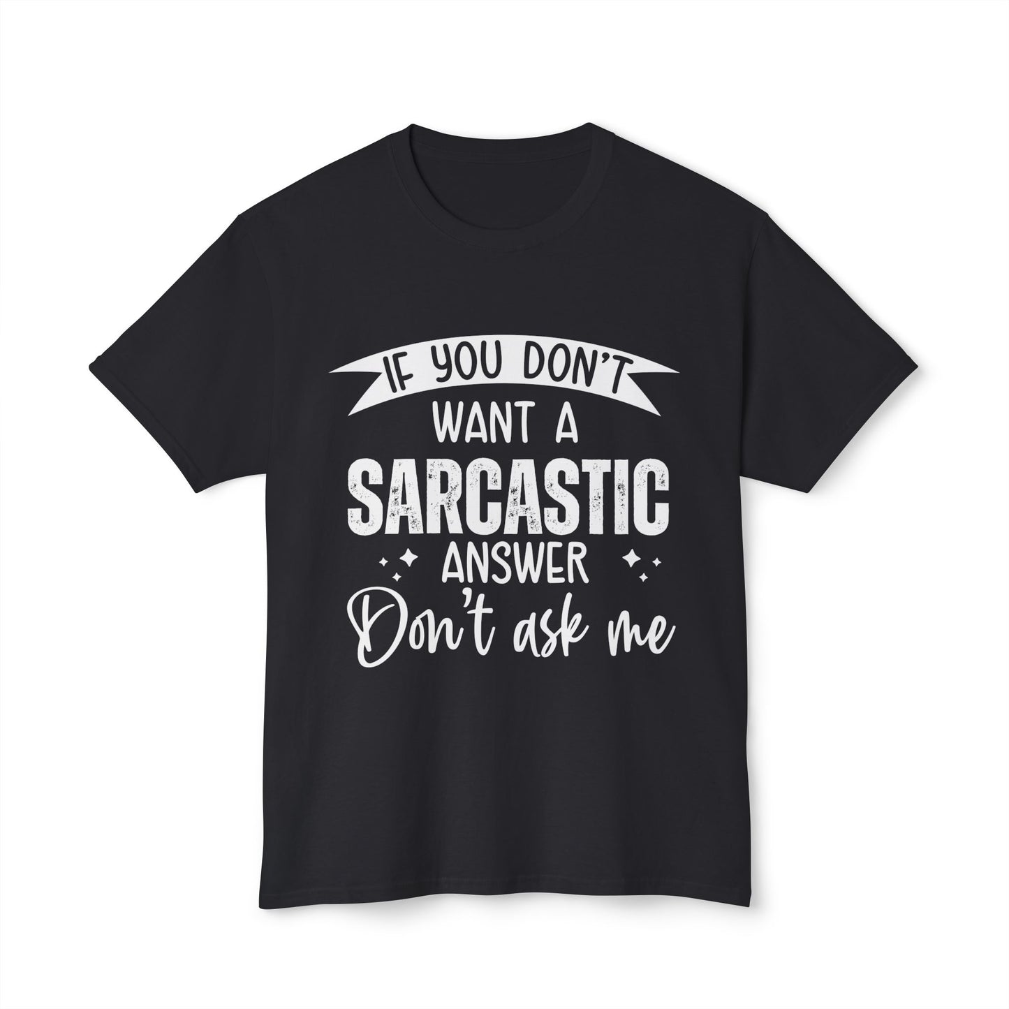 If You Don't Want A Sarcastic Answer, Don't Ask Me.