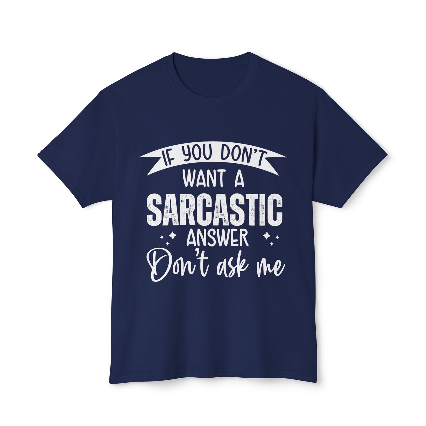 If You Don't Want A Sarcastic Answer, Don't Ask Me.