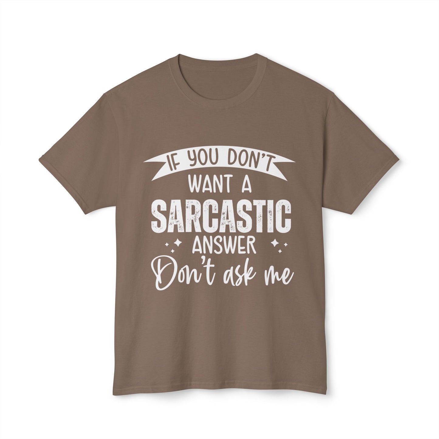 If You Don't Want A Sarcastic Answer, Don't Ask Me.