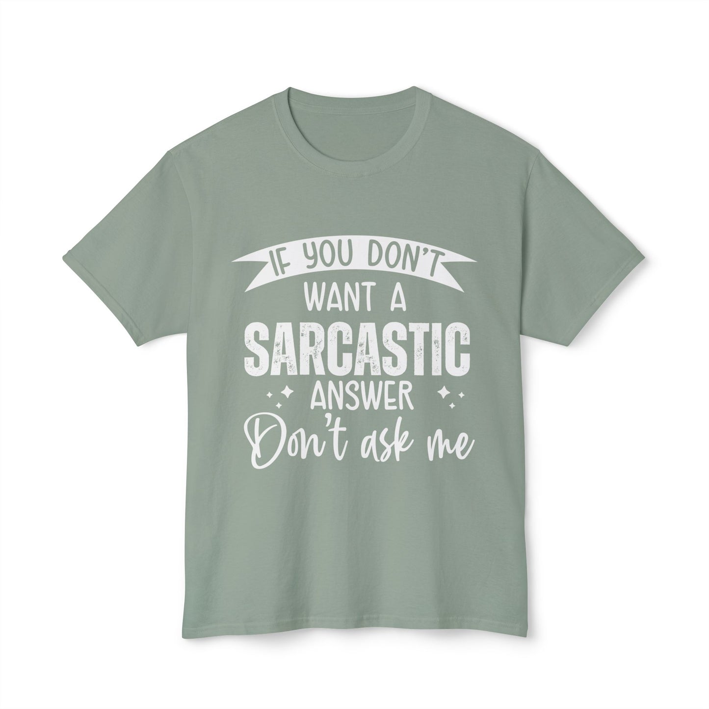 If You Don't Want A Sarcastic Answer, Don't Ask Me.