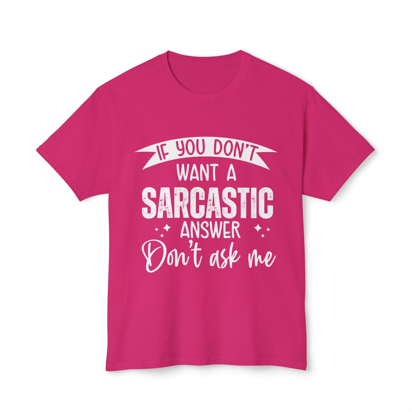 If You Don't Want A Sarcastic Answer, Don't Ask Me.