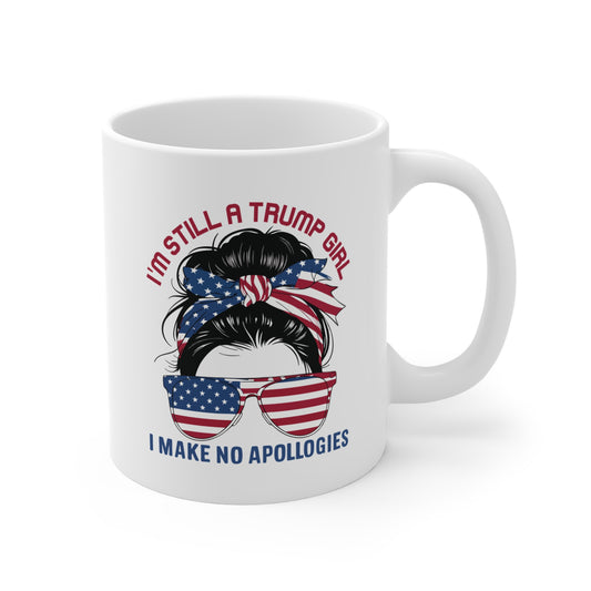 I'M STILL A TRUMP GIRL I MAKE NO APOLOGIES. 11oz Coffee, Tea, or Hot Chocolate Mug.