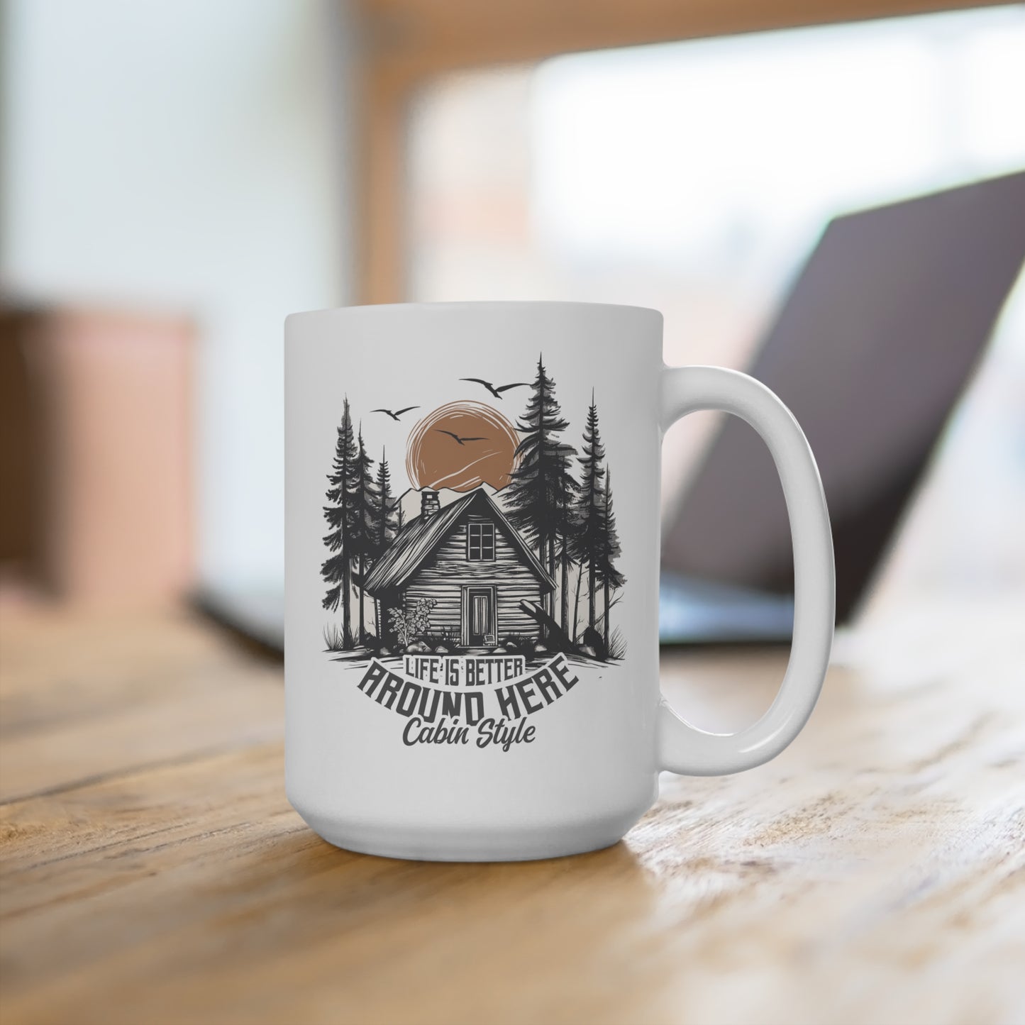 LIFE IS BETTER AROUND HERE. CABIN IN THE WOODS. 15oz Coffee, Tea, Hot Chocolate Mug.