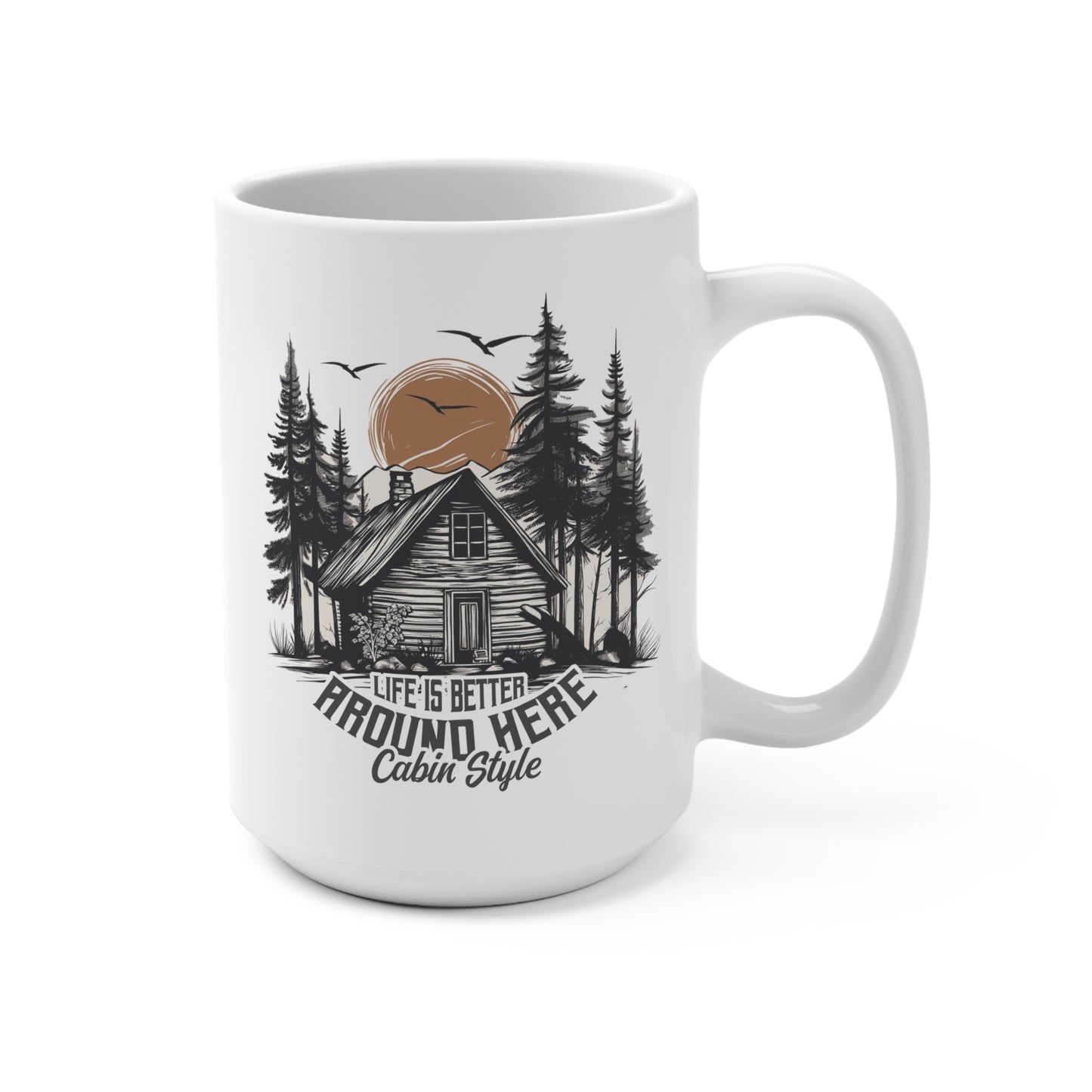 LIFE IS BETTER AROUND HERE. CABIN IN THE WOODS. 15oz Coffee, Tea, Hot Chocolate Mug.