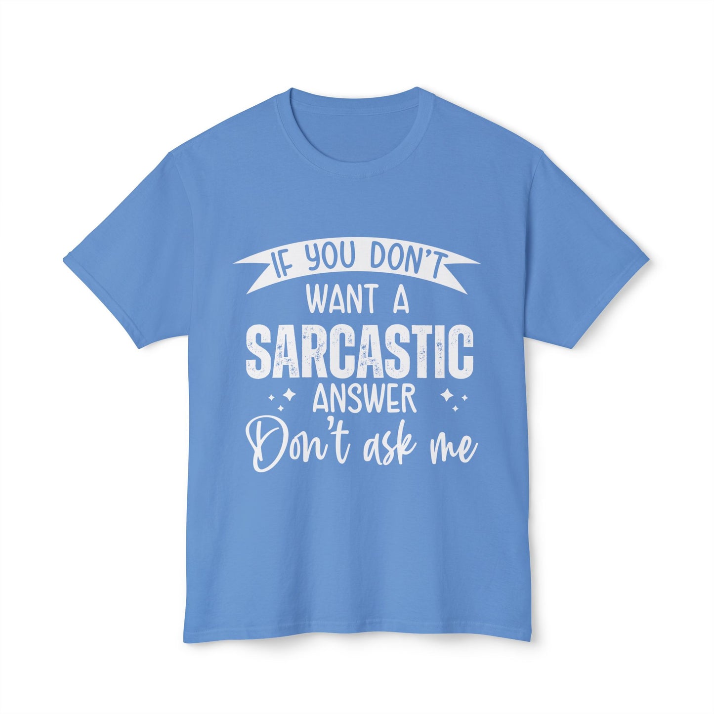If You Don't Want A Sarcastic Answer, Don't Ask Me.